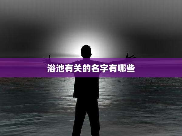 浴池有关的名字有哪些