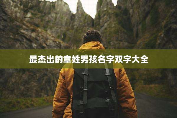 最杰出的章姓男孩名字双字大全