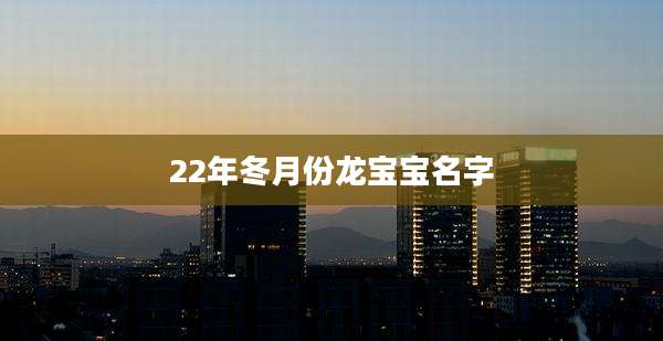 22年冬月份龙宝宝名字