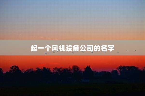 起一个风机设备公司的名字