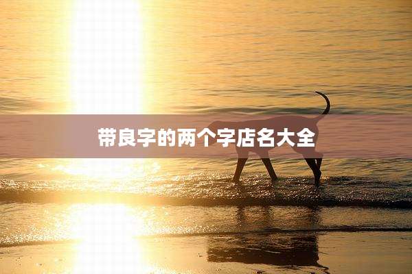 带良字的两个字店名大全
