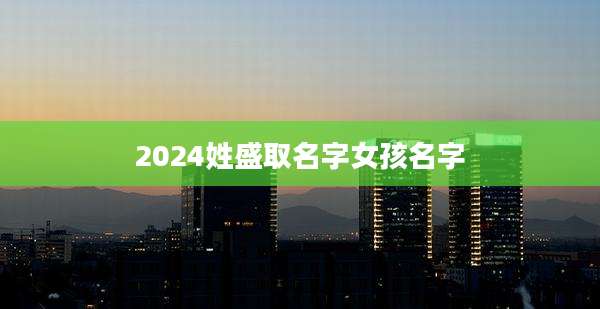 2024姓盛取名字女孩名字