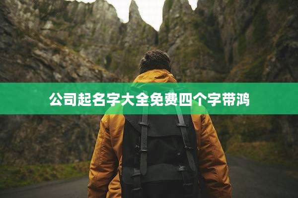 公司起名字大全免费四个字带鸿