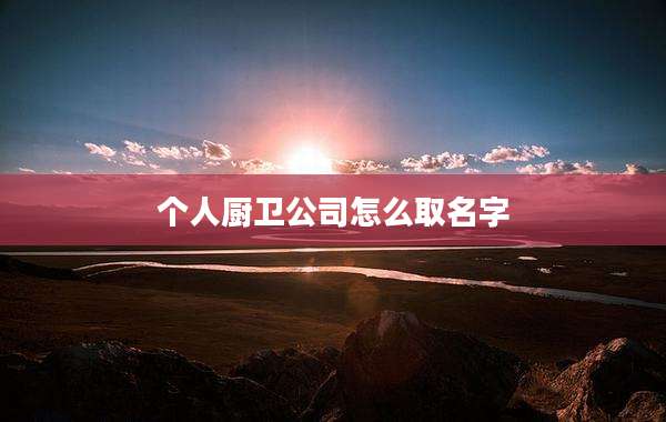个人厨卫公司怎么取名字