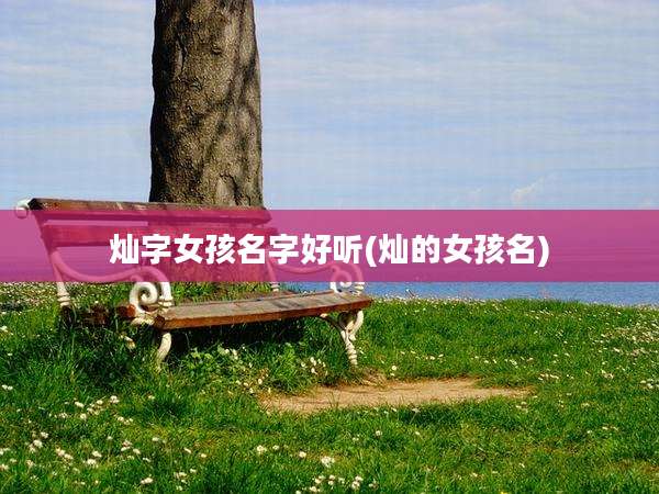 灿字女孩名字好听(灿的女孩名)