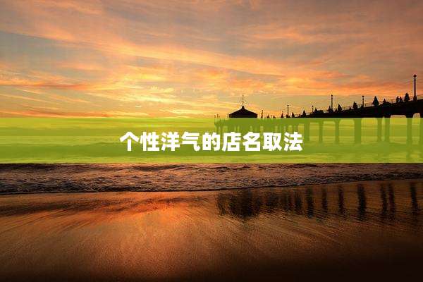 个性洋气的店名取法