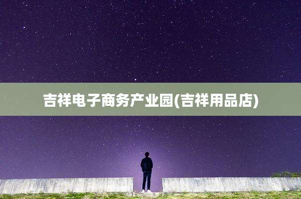 吉祥电子商务产业园(吉祥用品店)