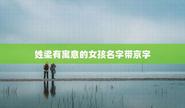 姓梁有寓意的女孩名字带京字
