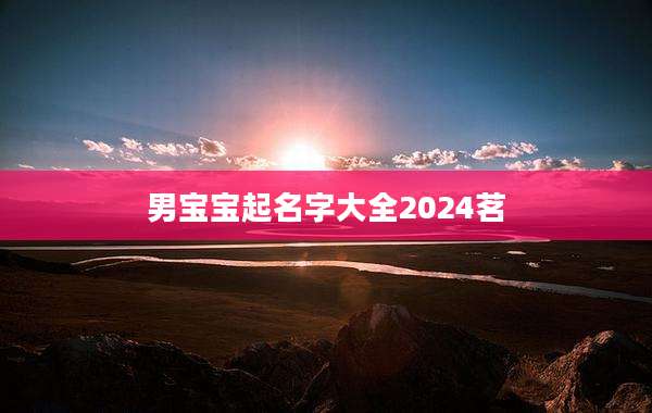 男宝宝起名字大全2024茗