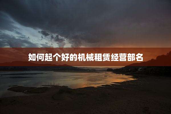 如何起个好的机械租赁经营部名