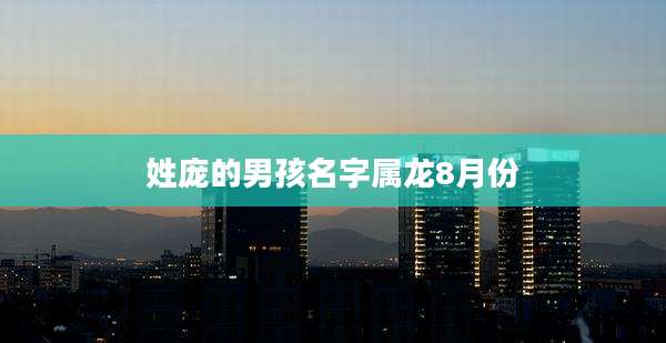 姓庞的男孩名字属龙8月份