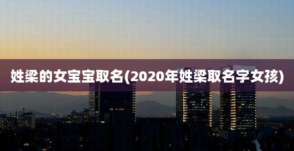 姓梁的女宝宝取名(2020年姓梁取名字女孩)