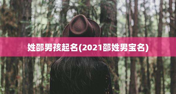姓邵男孩起名(2021邵姓男宝名)