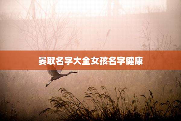晏取名字大全女孩名字健康