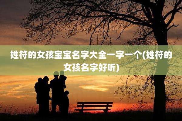 姓符的女孩宝宝名字大全一字一个(姓符的女孩名字好听)