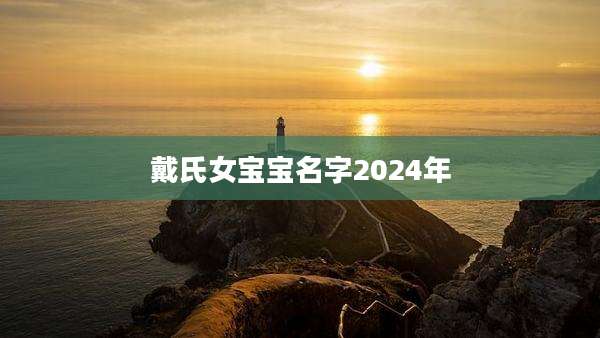 戴氏女宝宝名字2024年