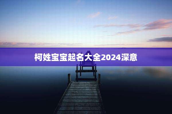 柯姓宝宝起名大全2024深意