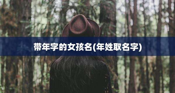 带年字的女孩名(年姓取名字)