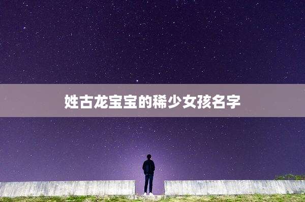 姓古龙宝宝的稀少女孩名字
