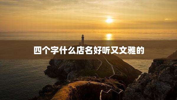 四个字什么店名好听又文雅的
