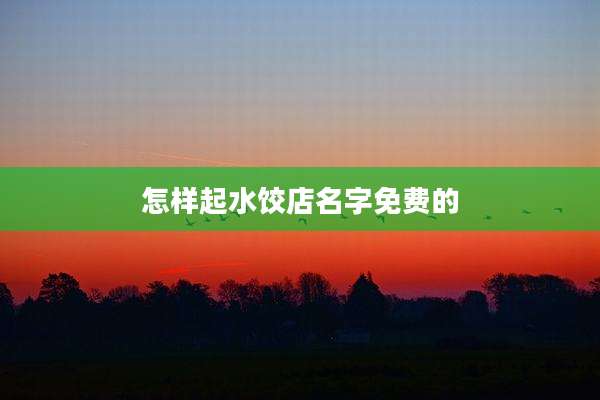 怎样起水饺店名字免费的