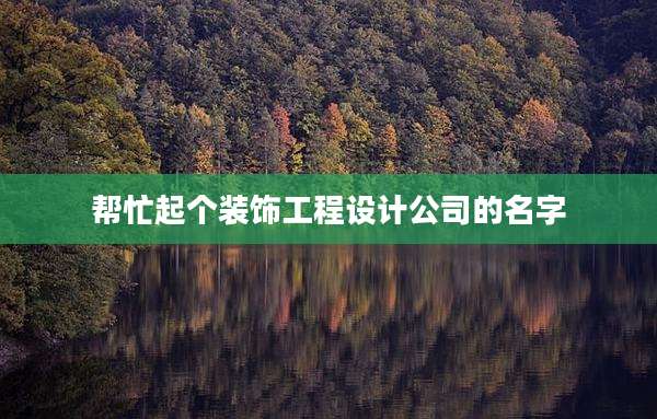 帮忙起个装饰工程设计公司的名字