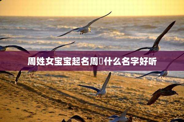 周姓女宝宝起名周玥什么名字好听