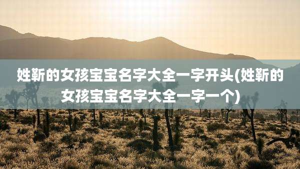 姓靳的女孩宝宝名字大全一字开头(姓靳的女孩宝宝名字大全一字一个)