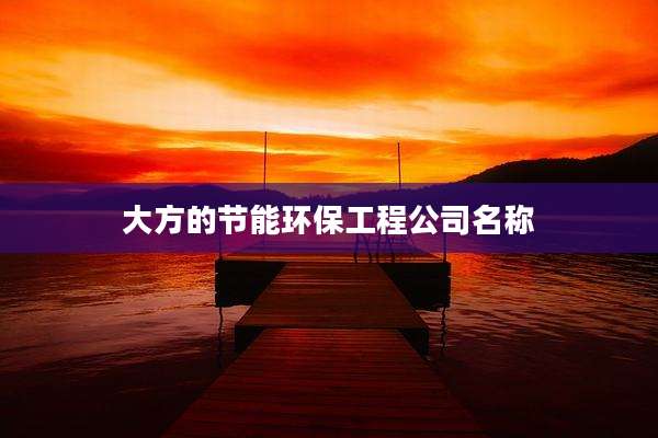 大方的节能环保工程公司名称