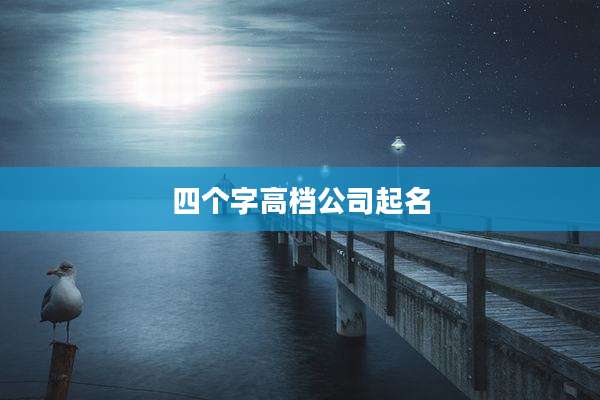 四个字高档公司起名
