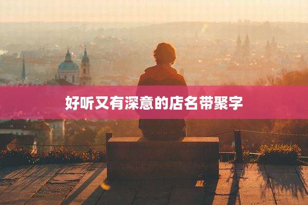 好听又有深意的店名带聚字