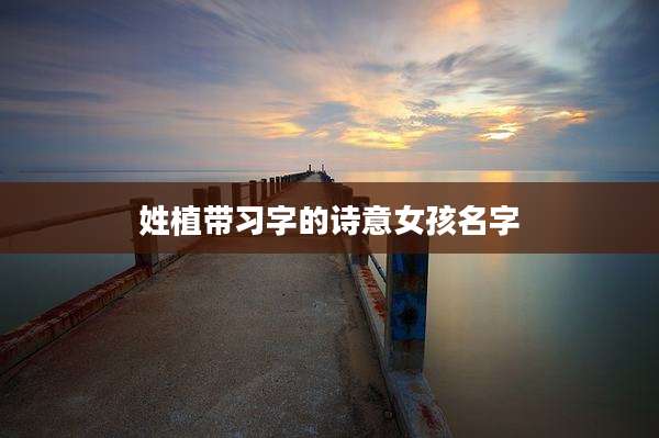姓植带习字的诗意女孩名字