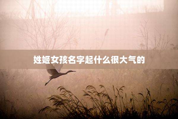 姓姬女孩名字起什么很大气的