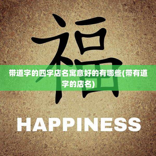 带道字的四字店名寓意好的有哪些(带有道字的店名)