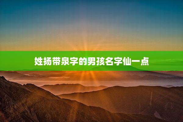 姓扬带泉字的男孩名字仙一点