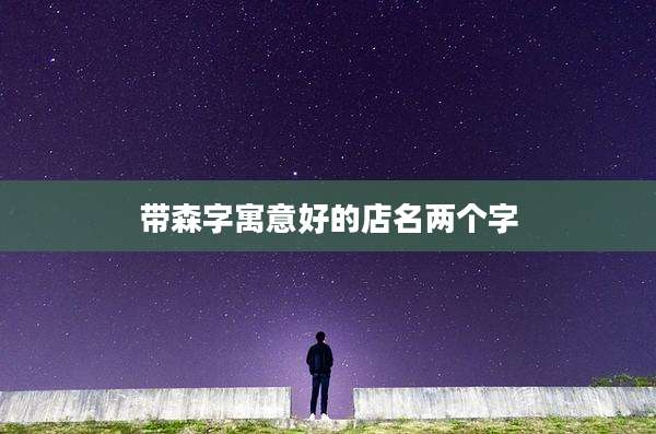 带森字寓意好的店名两个字