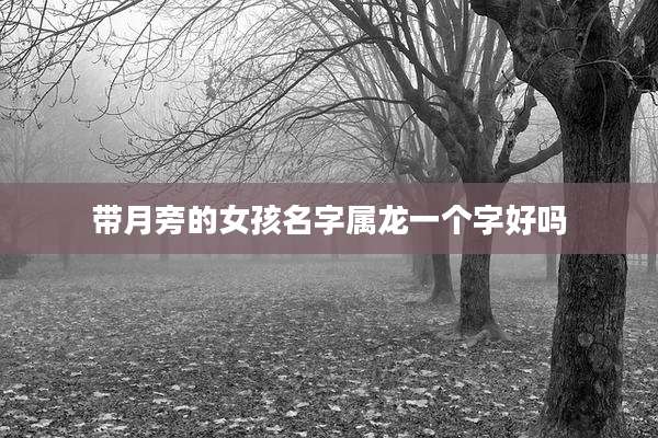 带月旁的女孩名字属龙一个字好吗