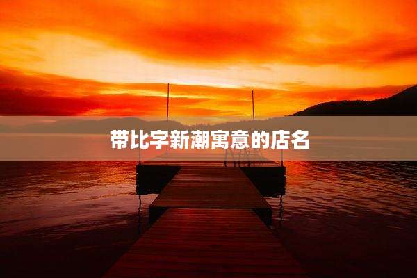 带比字新潮寓意的店名