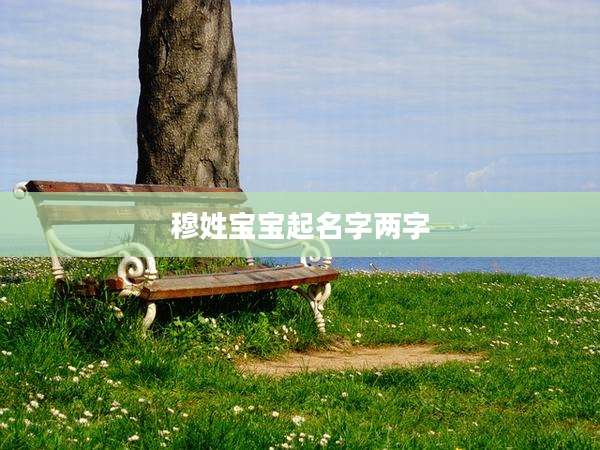 穆姓宝宝起名字两字