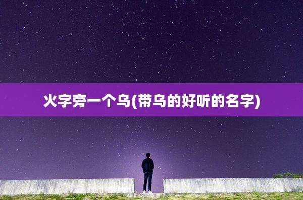 火字旁一个乌(带乌的好听的名字)