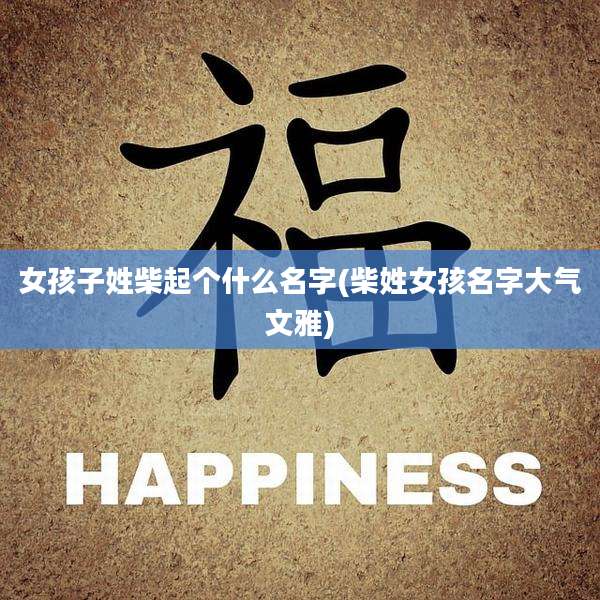 女孩子姓柴起个什么名字(柴姓女孩名字大气文雅)