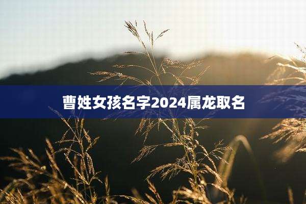 曹姓女孩名字2024属龙取名