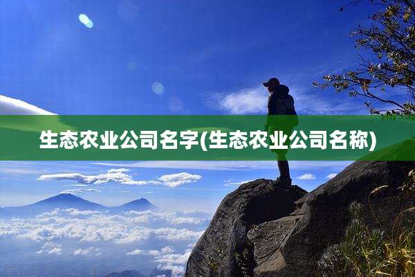 生态农业公司名字(生态农业公司名称)