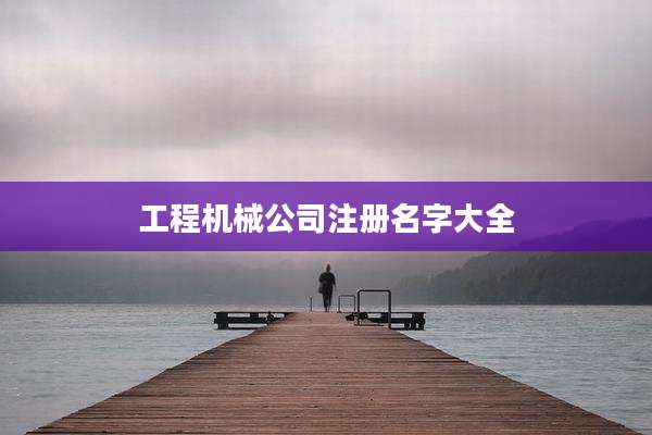 工程机械公司注册名字大全