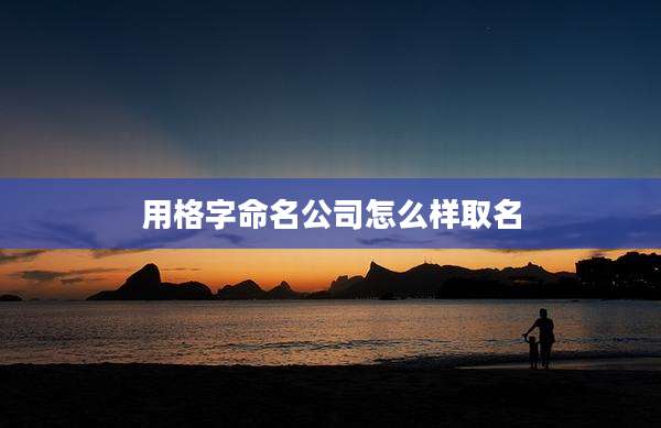 用格字命名公司怎么样取名