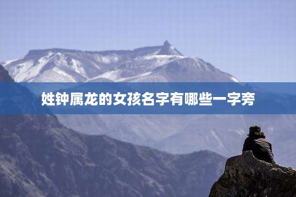 姓钟属龙的女孩名字有哪些一字旁