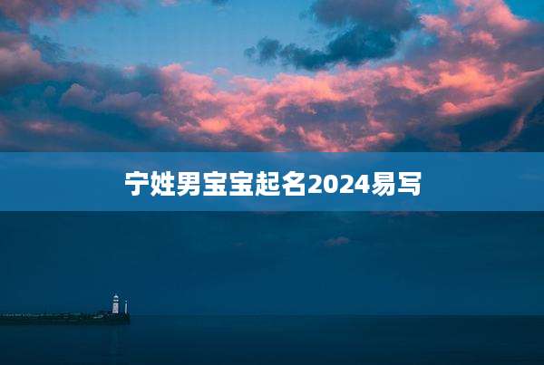 宁姓男宝宝起名2024易写