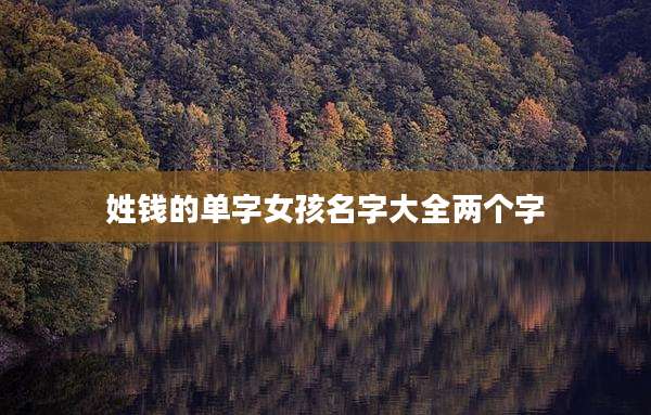 姓钱的单字女孩名字大全两个字