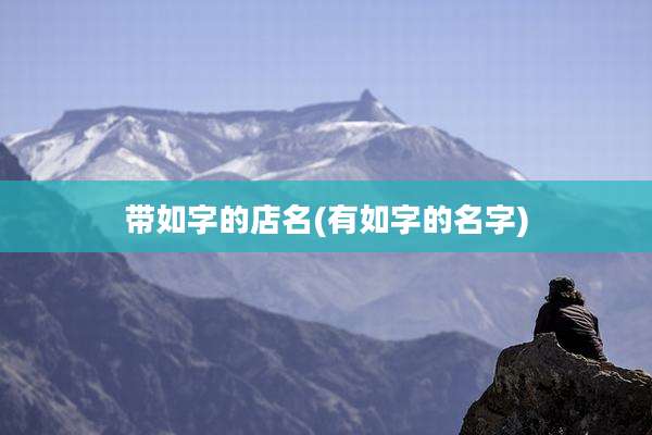 带如字的店名(有如字的名字)