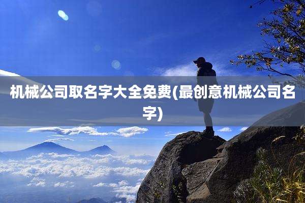 机械公司取名字大全免费(最创意机械公司名字)